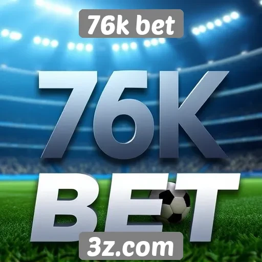 Mercado de apostas e a atuação da 76k bet